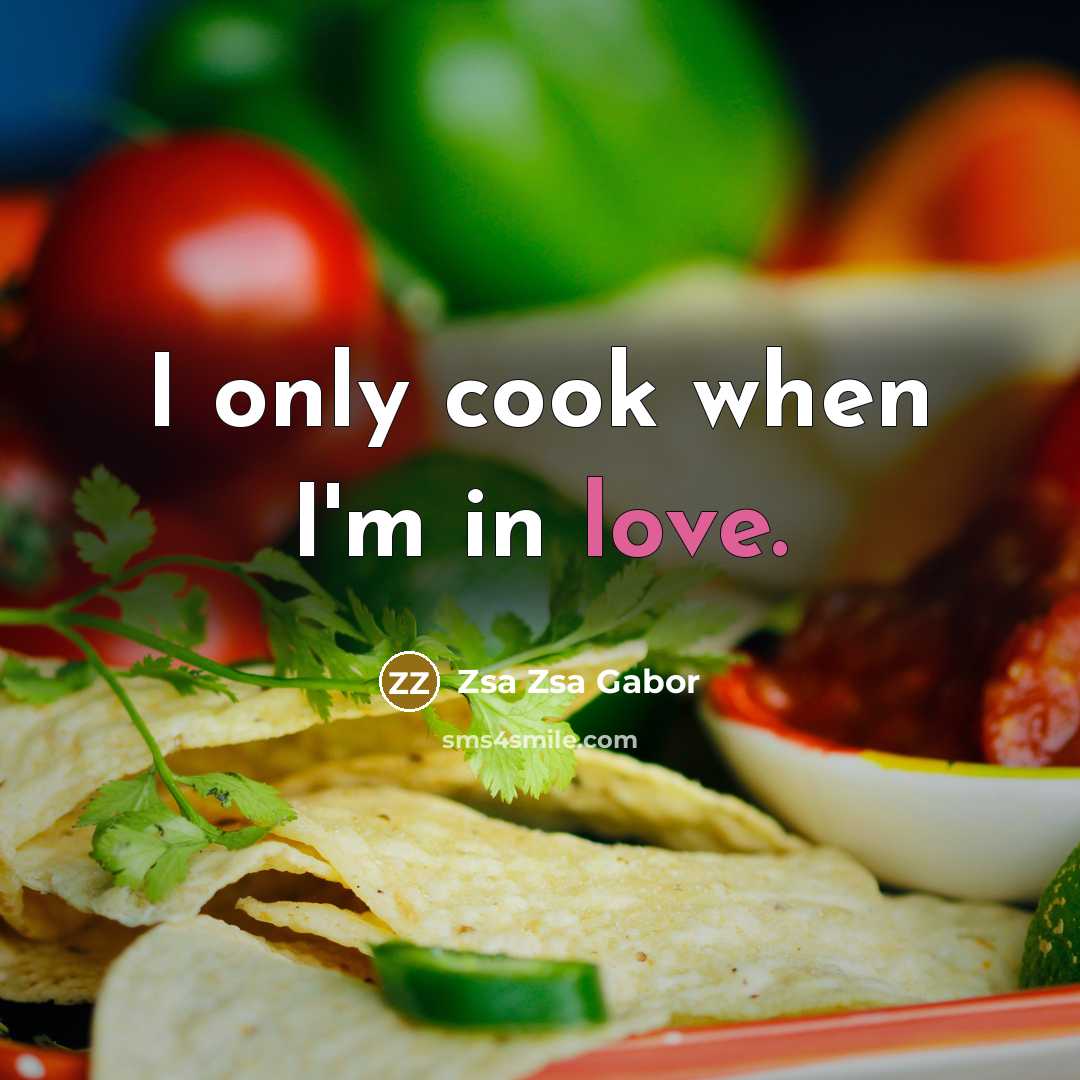 “I only cook when I'm in love.…” quote by Zsa Zsa Gabor