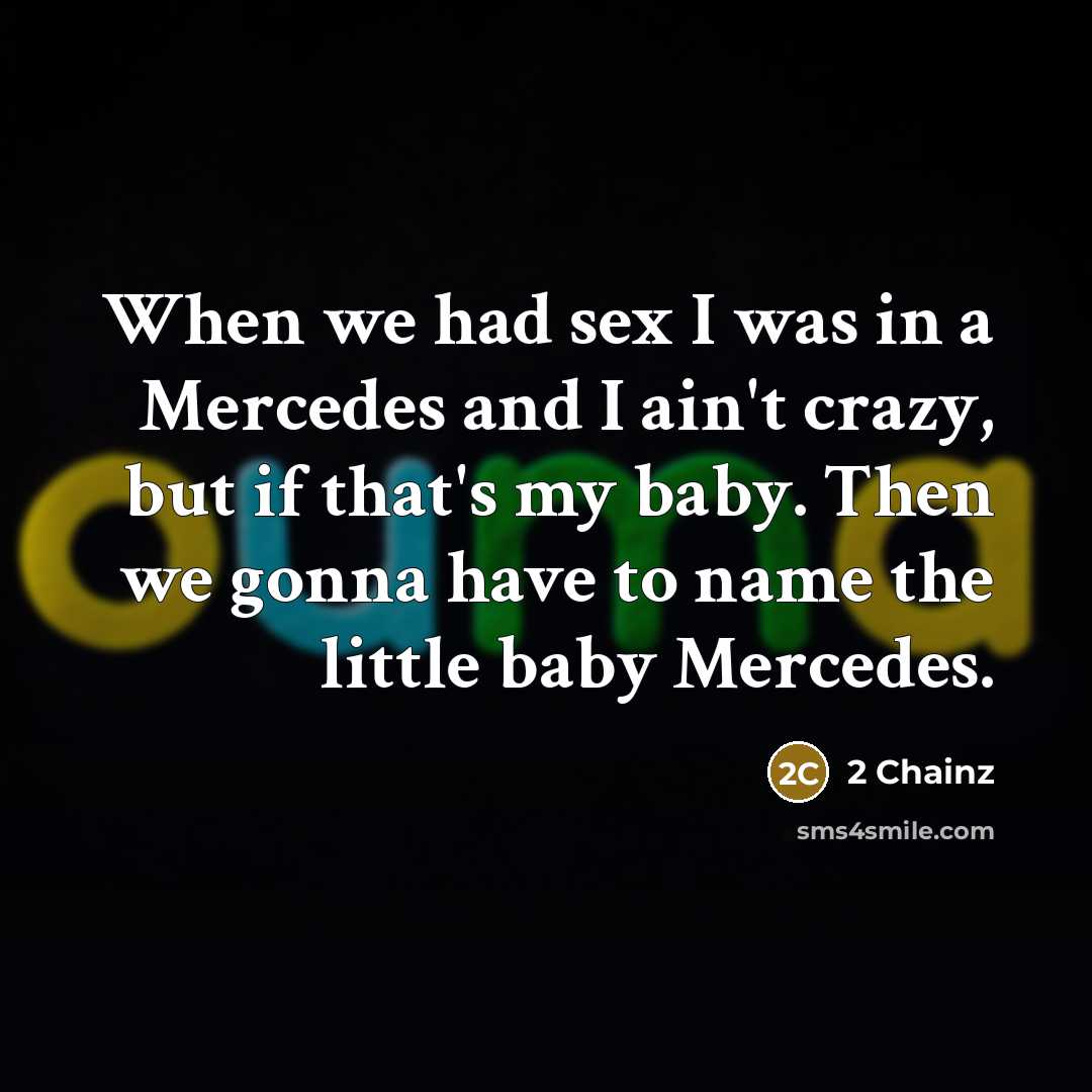 “When we had sex I was in a Mercedes and…” quote by 2 Chainz