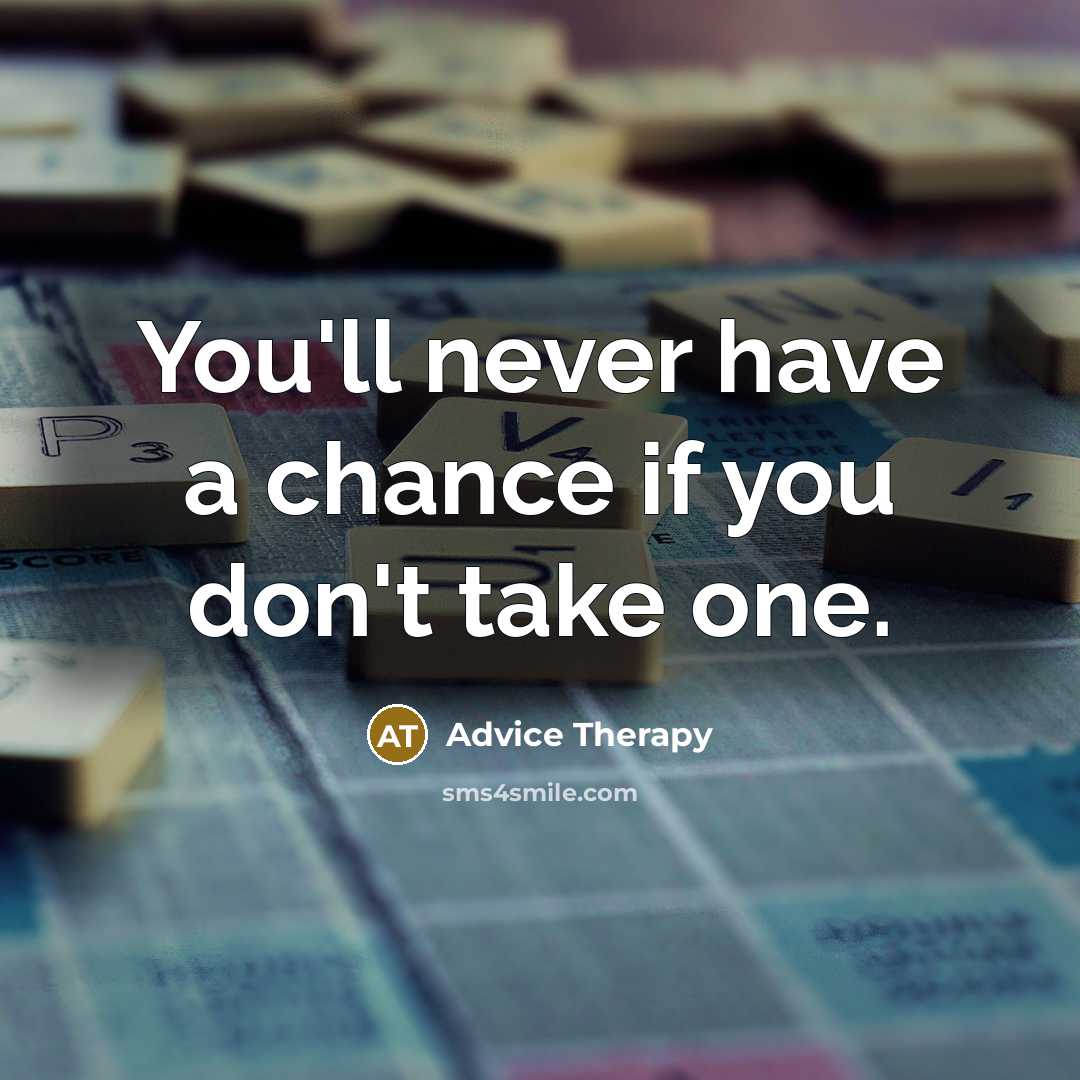 “You'll never have a chance if you don't take one.…” quote by Advice Therapy