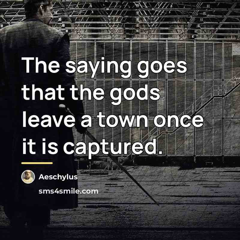 “The saying goes that the gods leave a town once…” quote by Aeschylus
