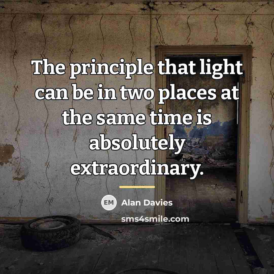 “The principle that light can be in two places at…” quote by Alan Davies