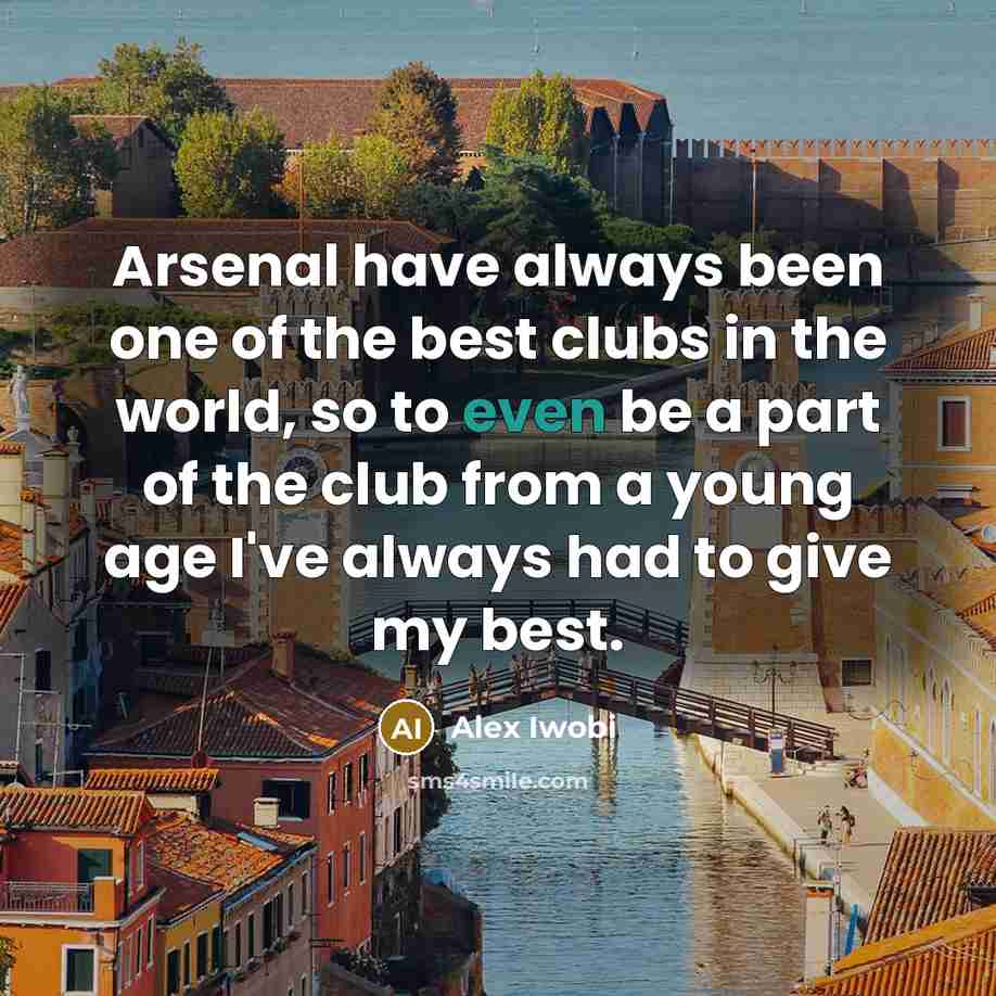 “Arsenal have always been one of the best clubs in…” quote by Alex Iwobi