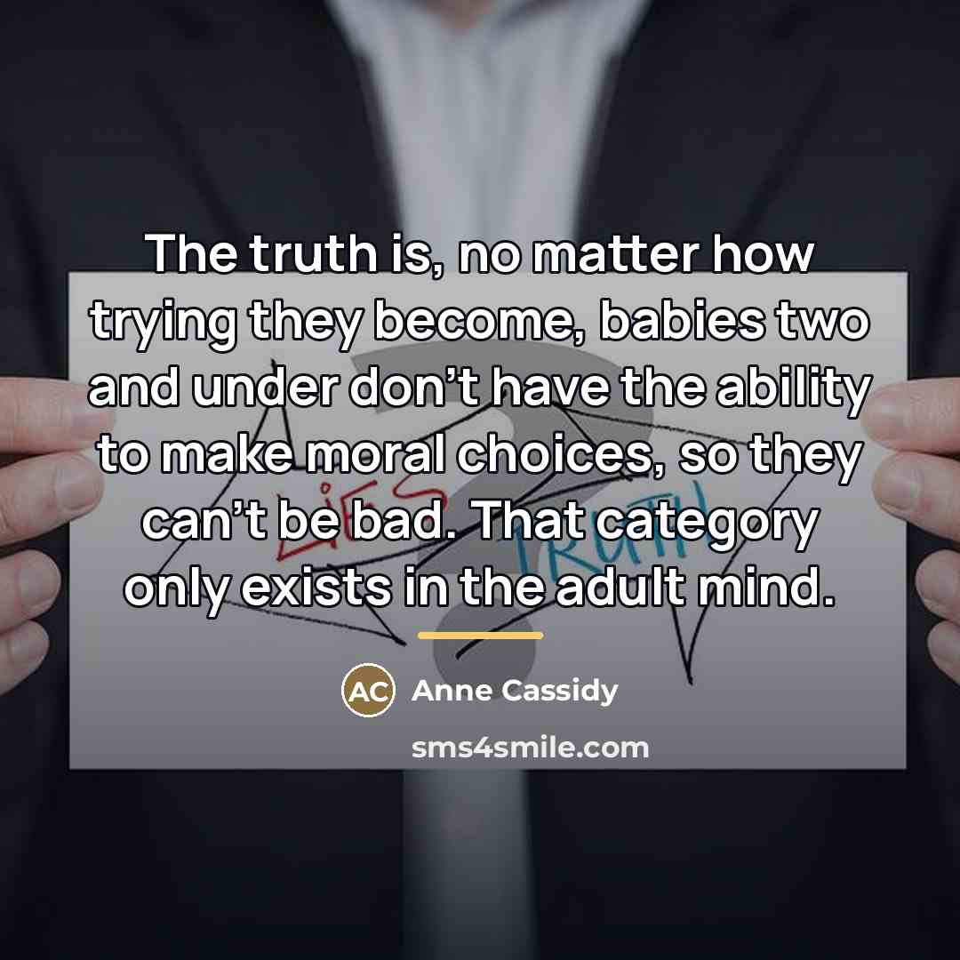 “The truth is, no matter how trying they become, babies…” quote by Anne Cassidy
