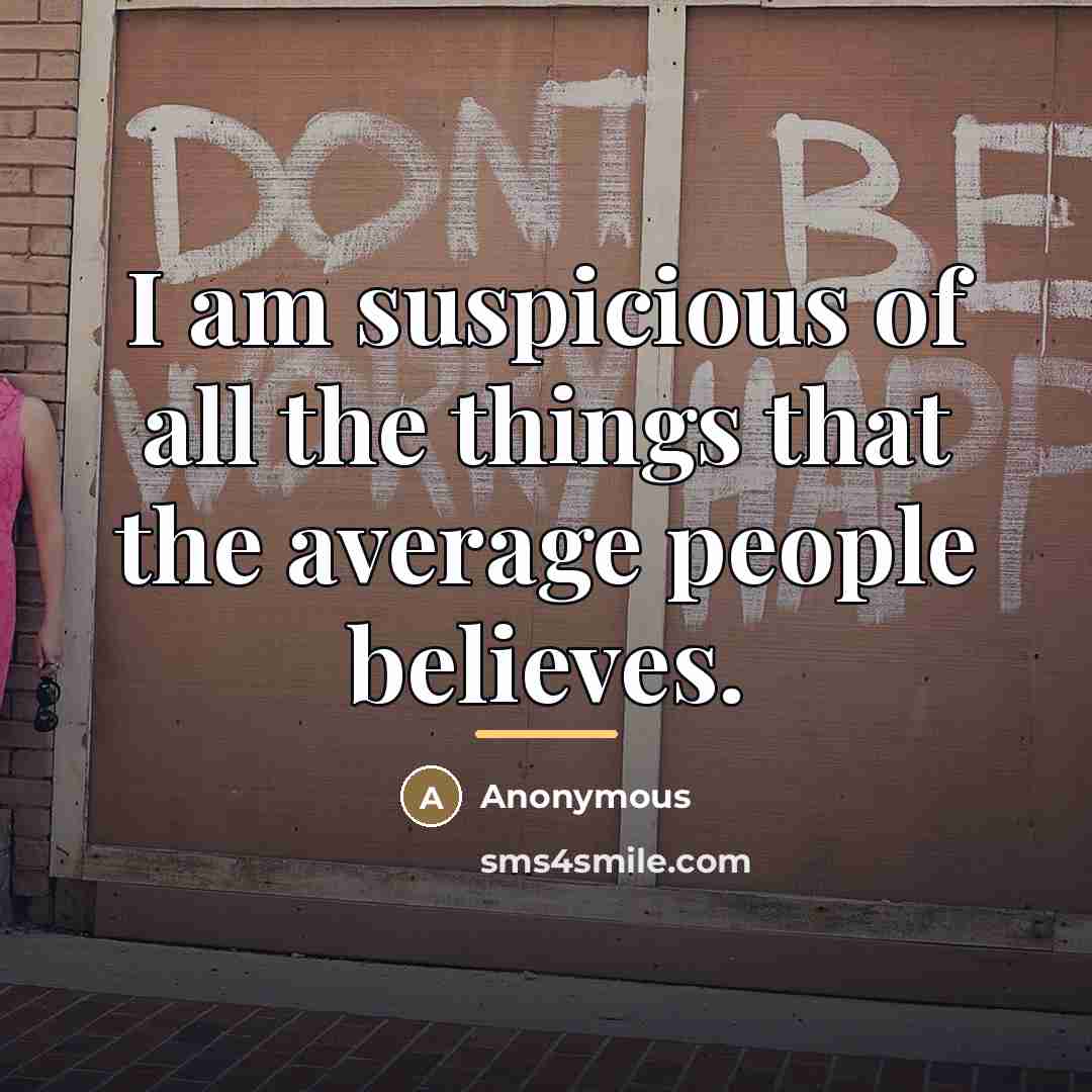 “I am suspicious of all the things that the average…” quote by Anonymous