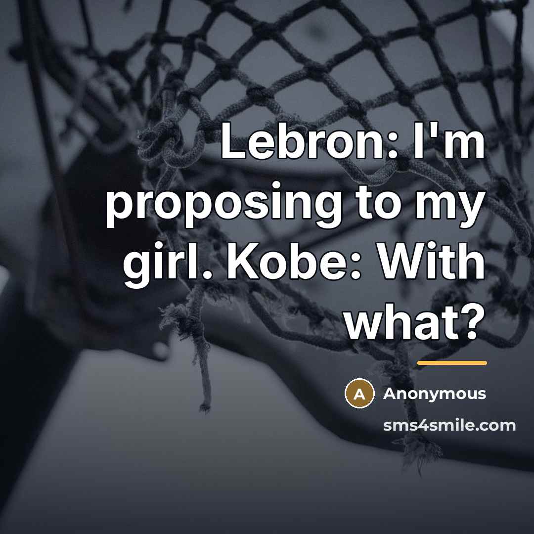 “Lebron: I'm proposing to my girl. Kobe: With what?…” quote by Anonymous