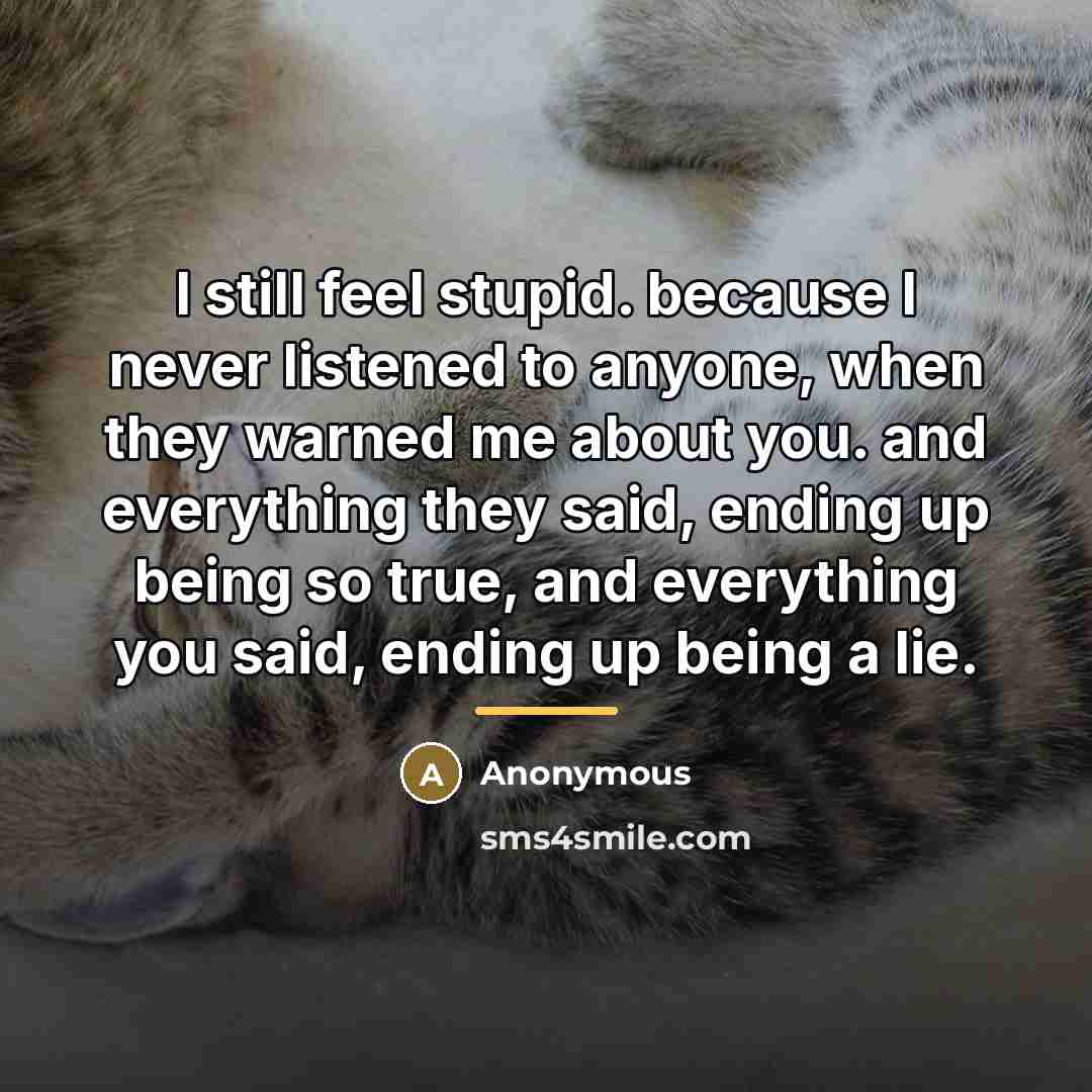 “I still feel stupid. because I never listened to anyone,…” quote by Anonymous