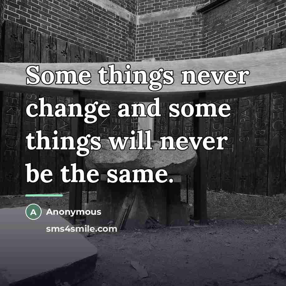 “Some things never change and some things will never be…” quote by Anonymous
