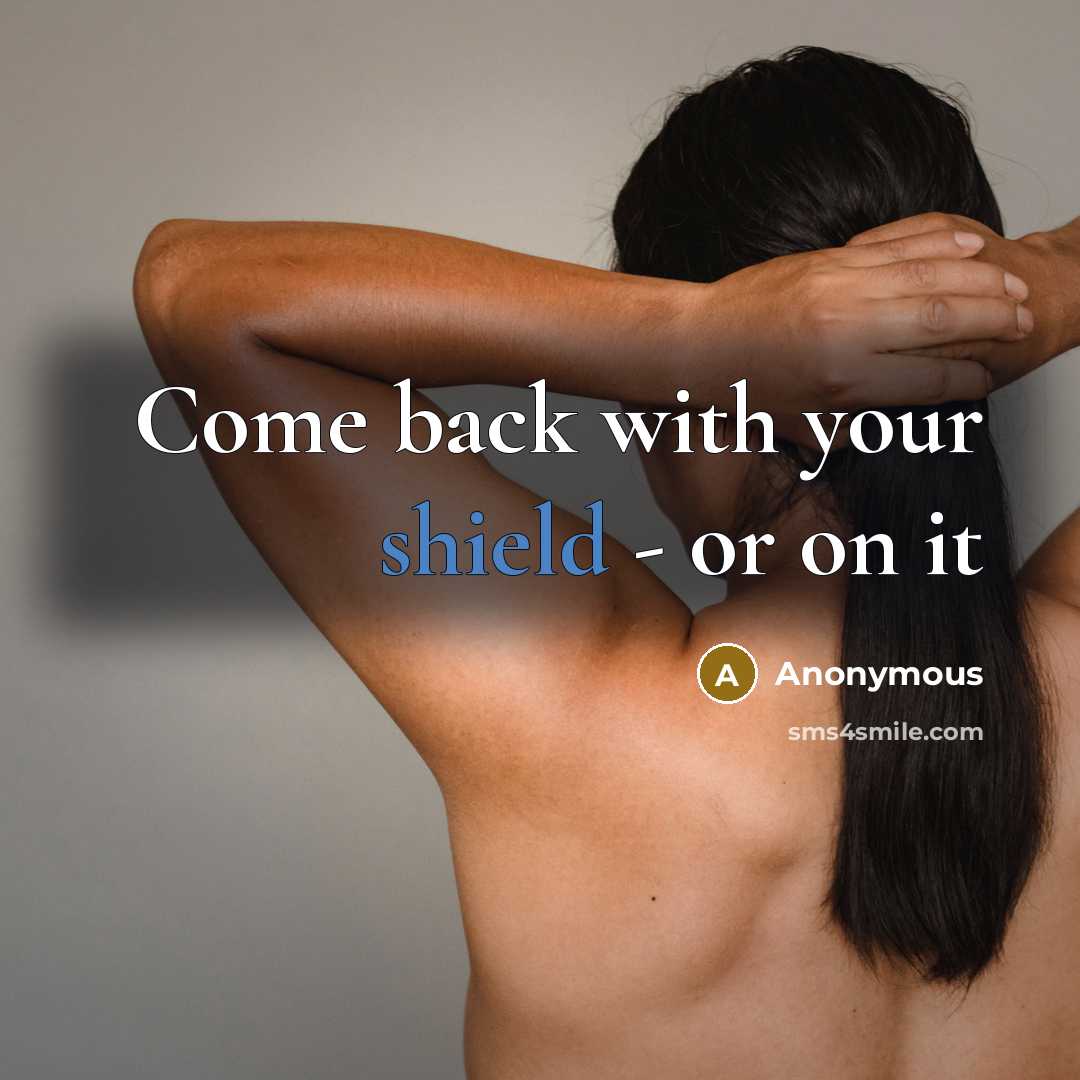 “Come back with your shield - or on it” quote by Anonymous