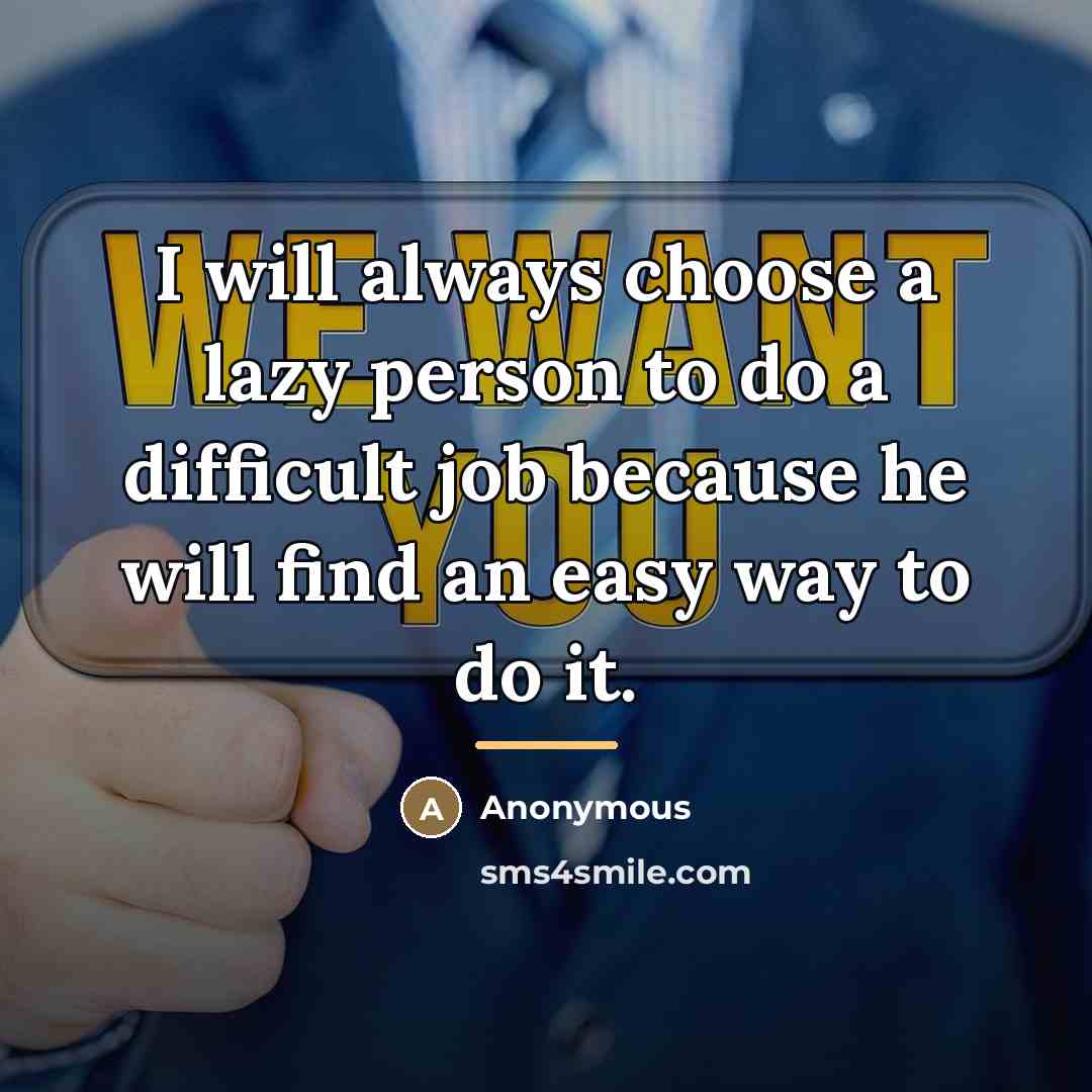 “I will always choose a lazy person to do a…” quote by Anonymous