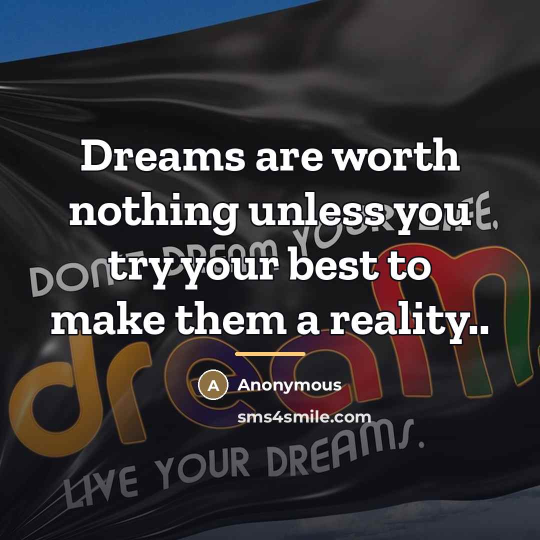“Dreams are worth nothing unless you try your best to…” quote by Anonymous