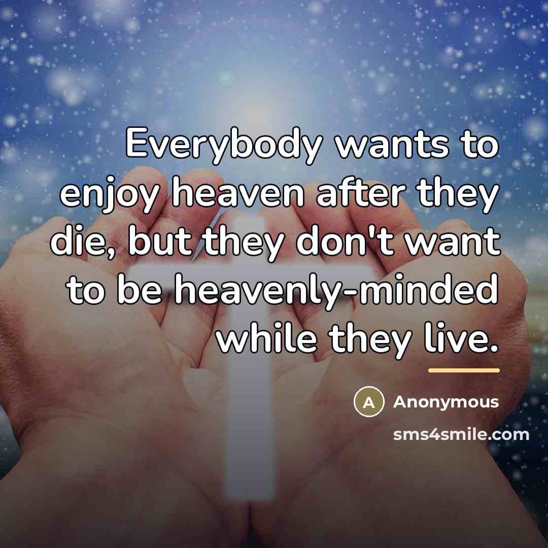 “Everybody wants to enjoy heaven after they die, but they…” quote by Anonymous