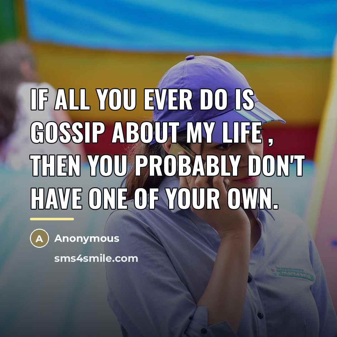 “If all you ever do is gossip about my life…” quote by Anonymous