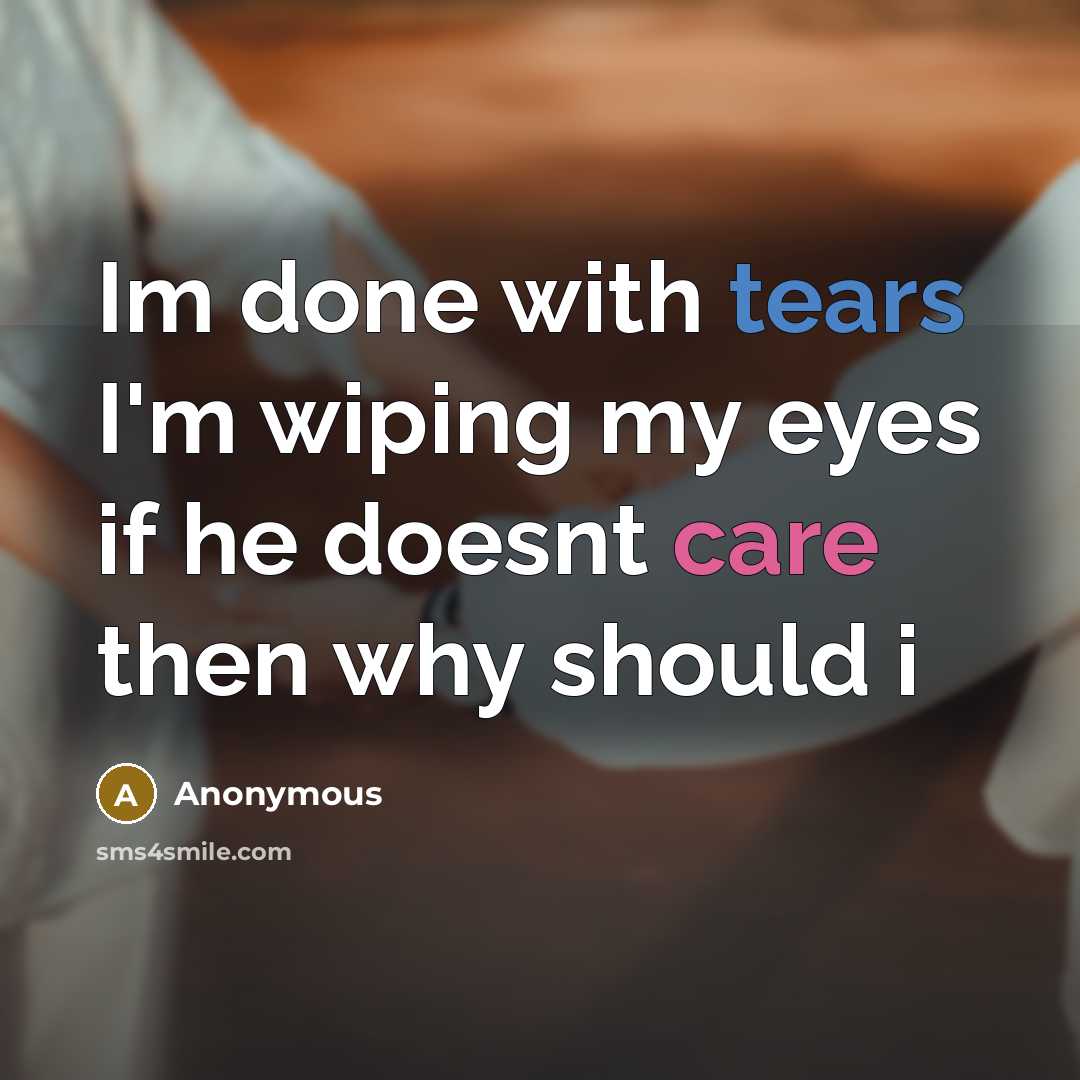 “Im done with tears I'm wiping my eyes if he doesnt care then why should i” quote by Anonymous