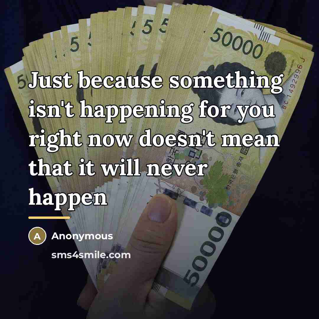 “Just because something isn't happening for you right now doesn't…” quote by Anonymous