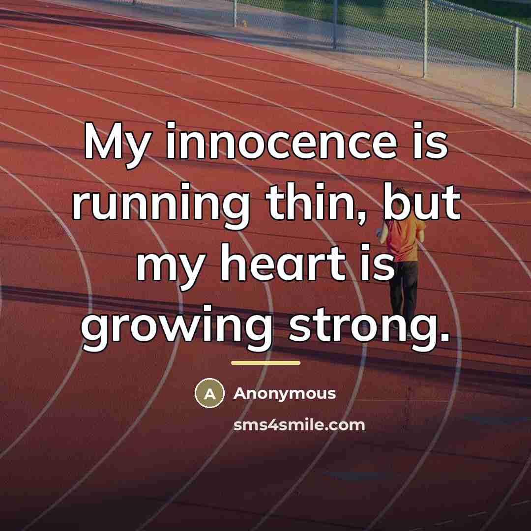 “My innocence is running thin, but my heart is growing…” quote by Anonymous