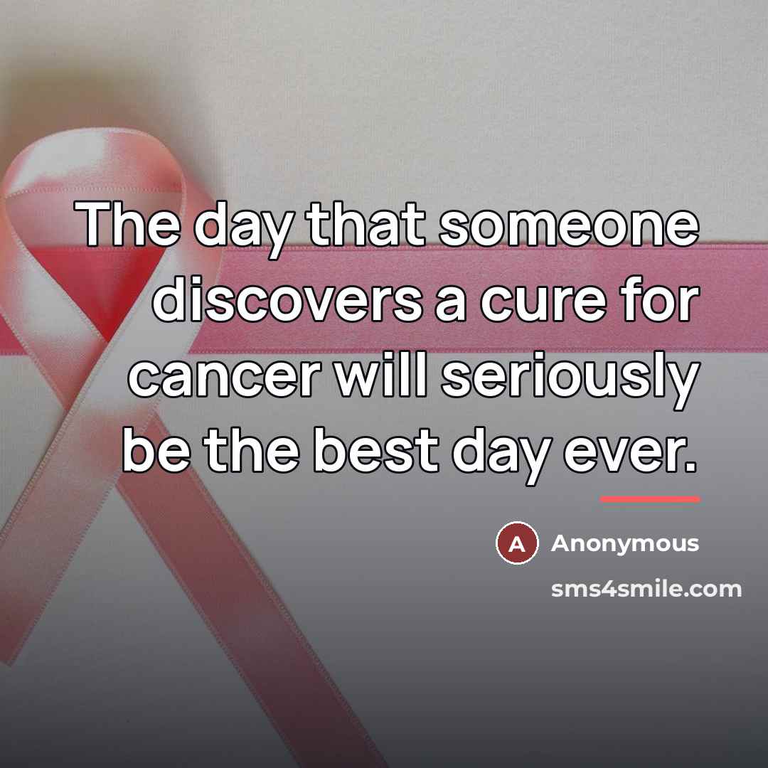“The day that someone discovers a cure for cancer will…” quote by Anonymous