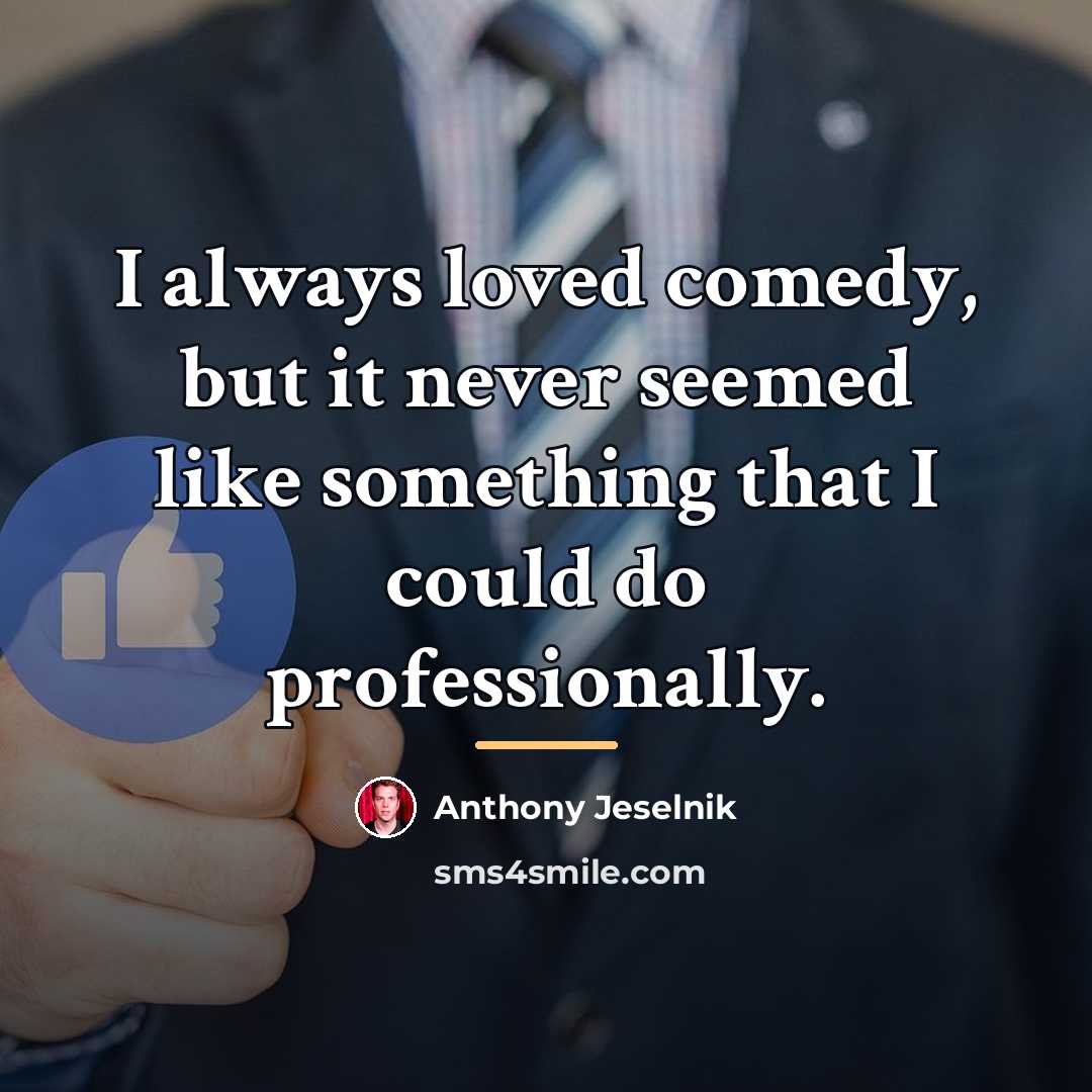 “I always loved comedy, but it never seemed like something…” quote by Anthony Jeselnik