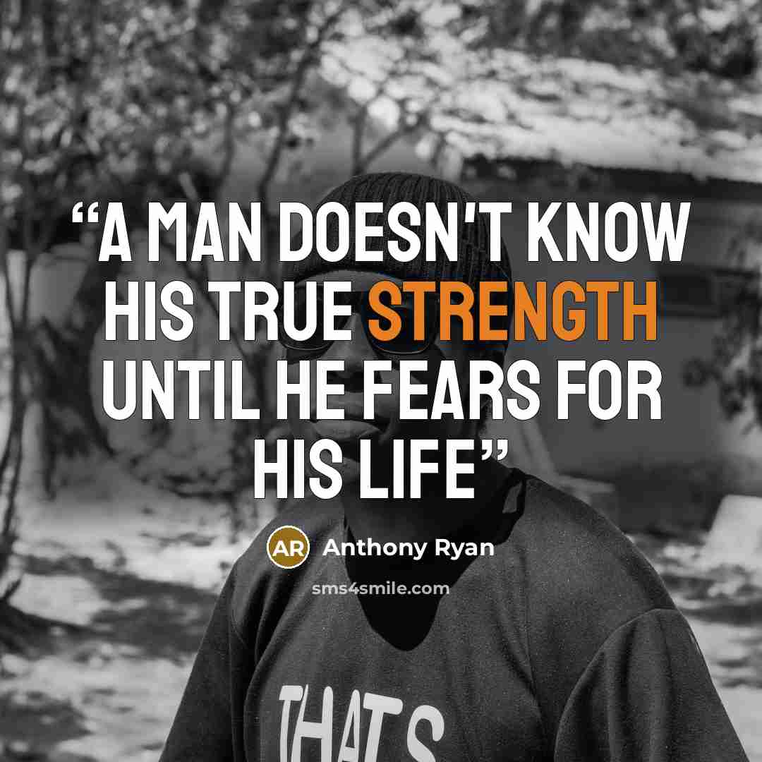 “A man doesn't know his true strength until he fears for his life” quote by Anthony Ryan