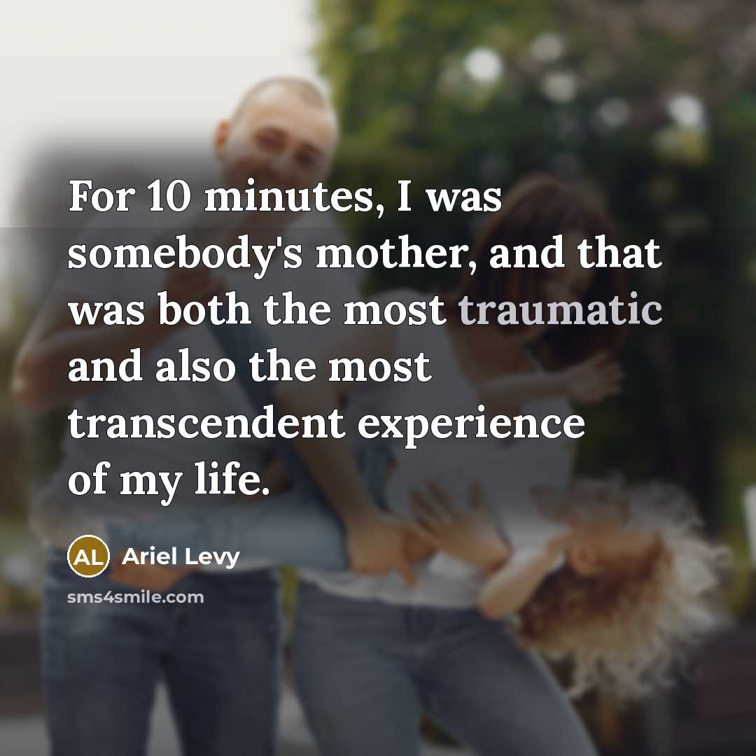 “For 10 minutes, I was somebody's mother, and that was…” quote by Ariel Levy
