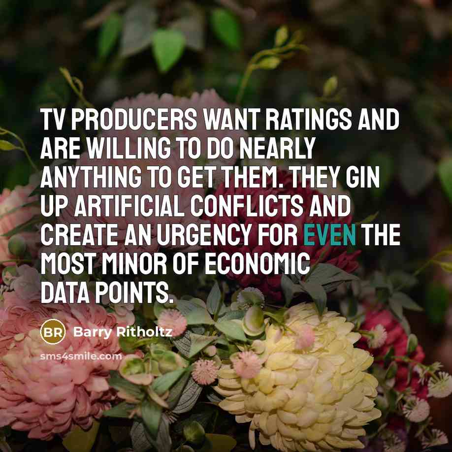 “TV producers want ratings and are willing to do nearly…” quote by Barry Ritholtz