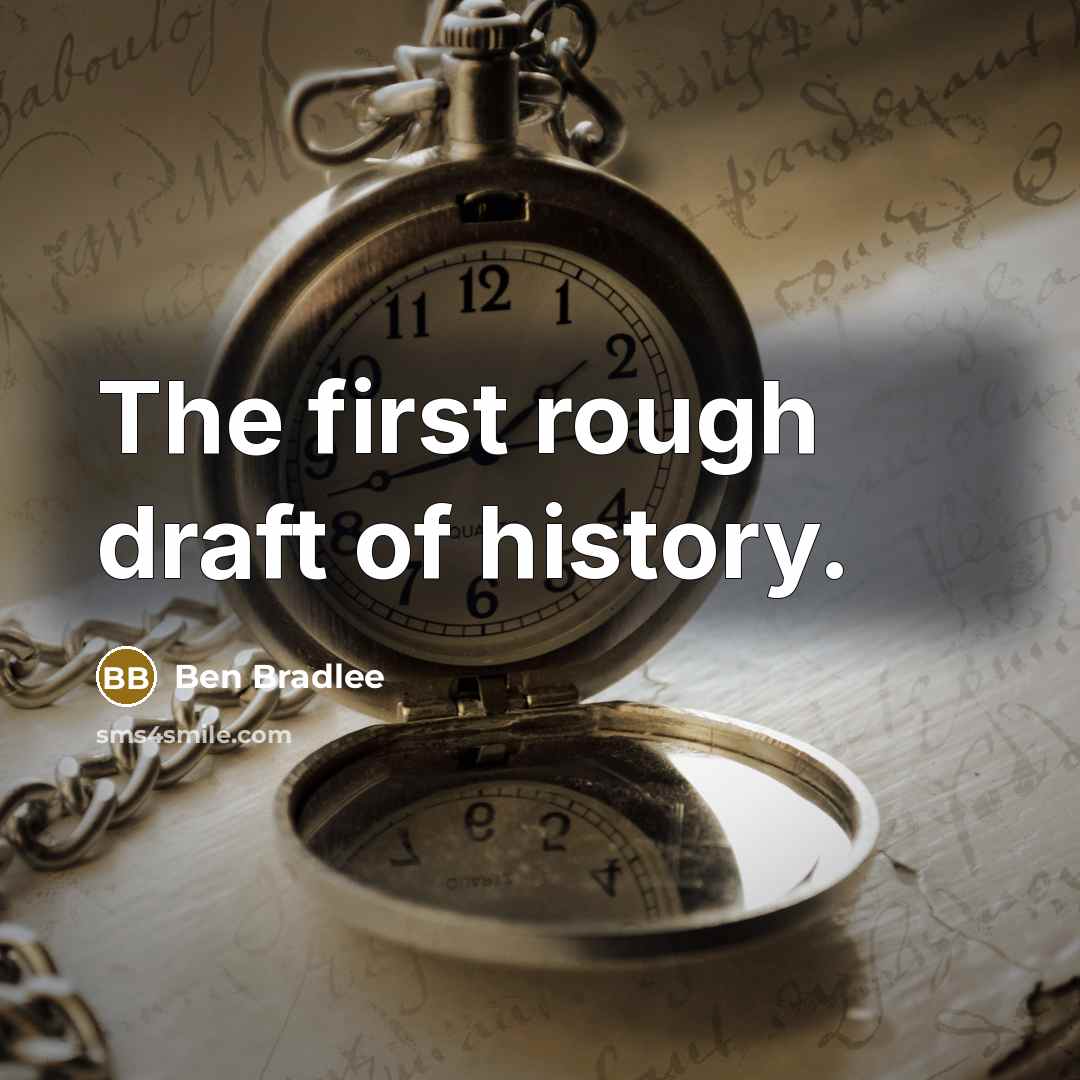 “The first rough draft of history.” quote by Ben Bradlee