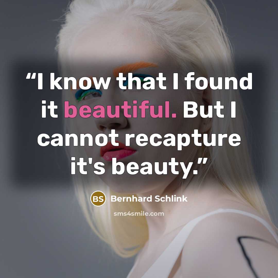 “I know that I found it beautiful. But I cannot recapture it's beauty.” quote by Bernhard Schlink
