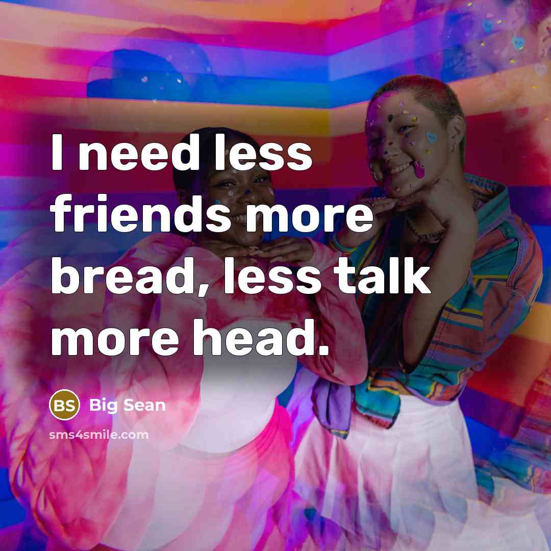 “I need less friends more bread, less talk more head.…” quote by Big Sean