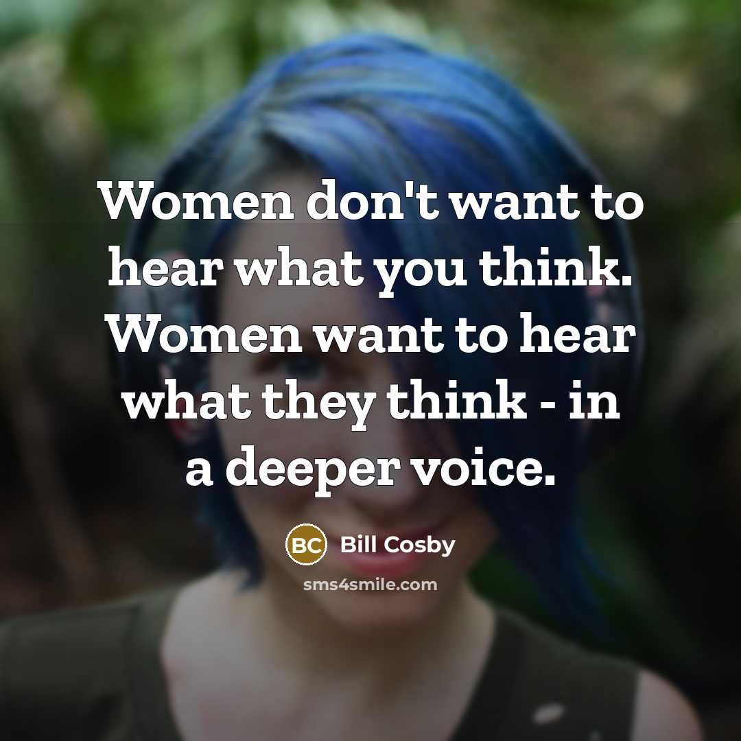 “Women don't want to hear what you think. Women want…” quote by Bill Cosby