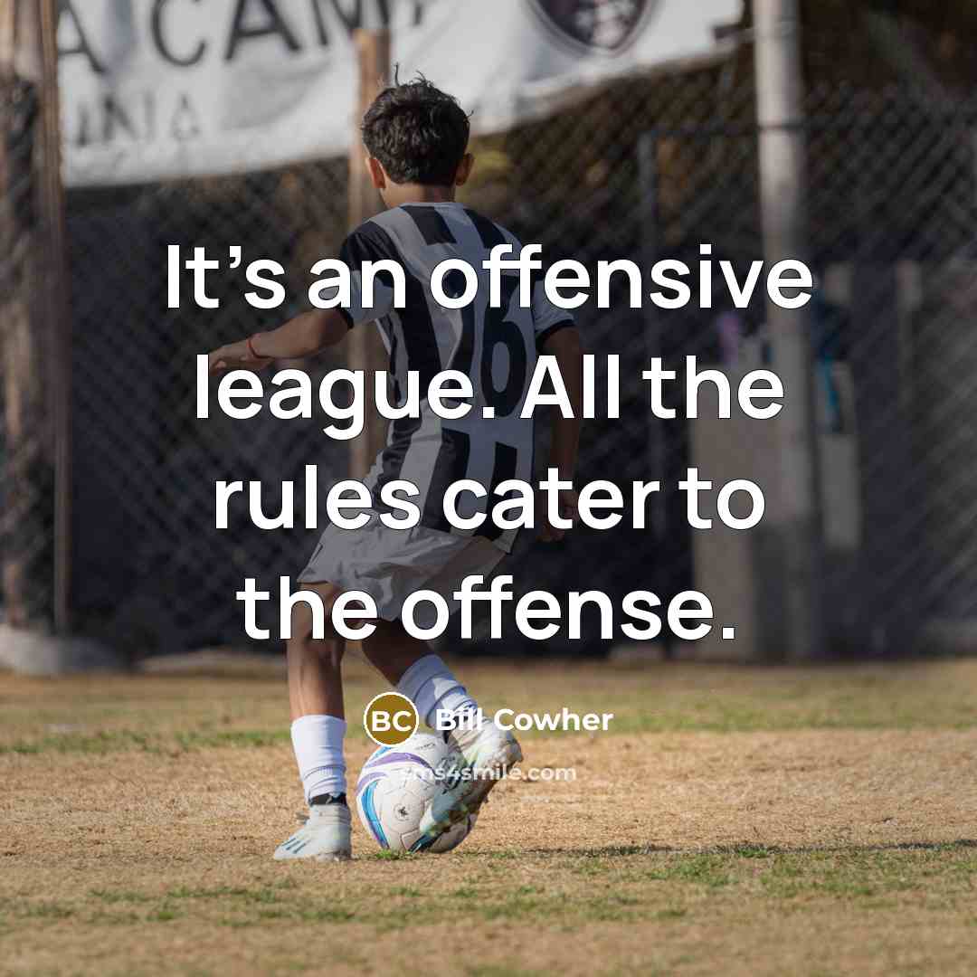 “It's an offensive league. All the rules cater to the…” quote by Bill Cowher