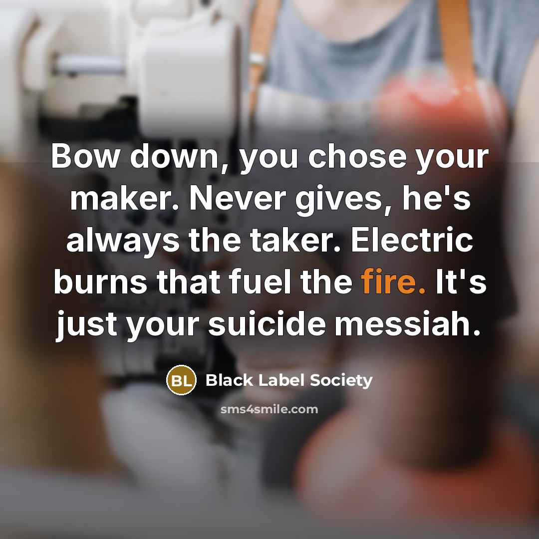 “Bow down, you chose your maker. Never gives, he's always…” quote by Black Label Society