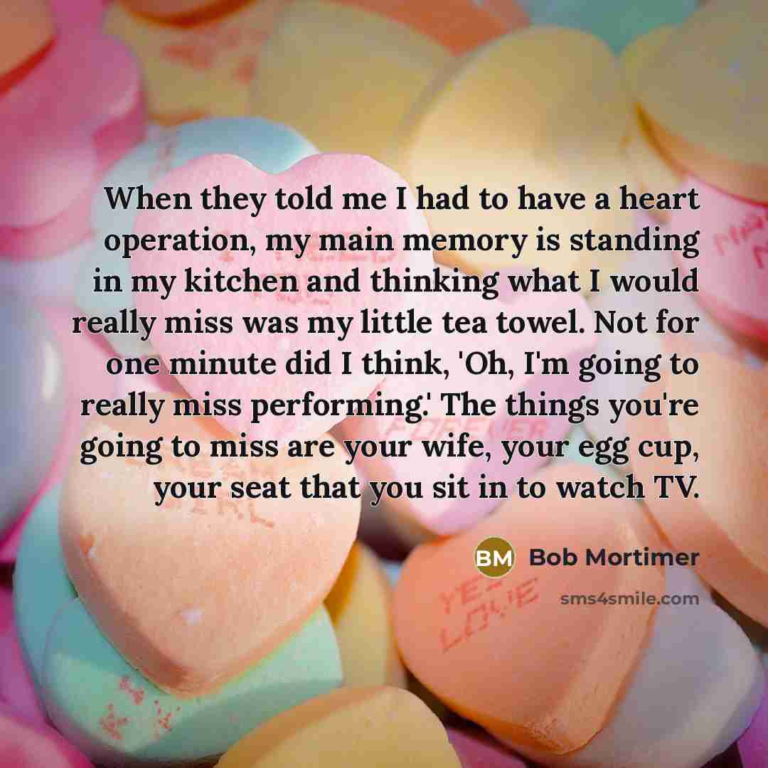 “When they told me I had to have a heart…” quote by Bob Mortimer