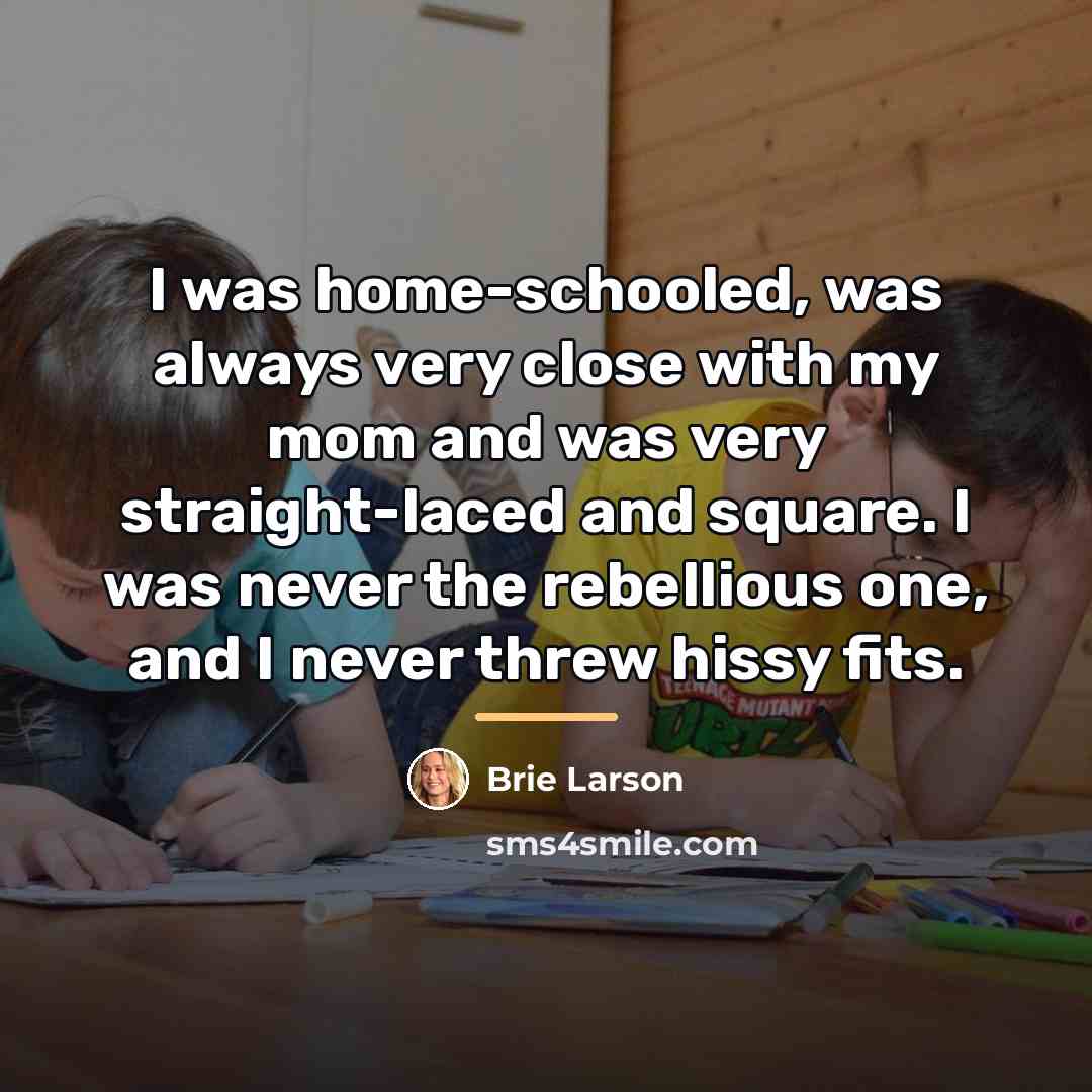 “I was home-schooled, was always very close with my mom…” quote by Brie Larson
