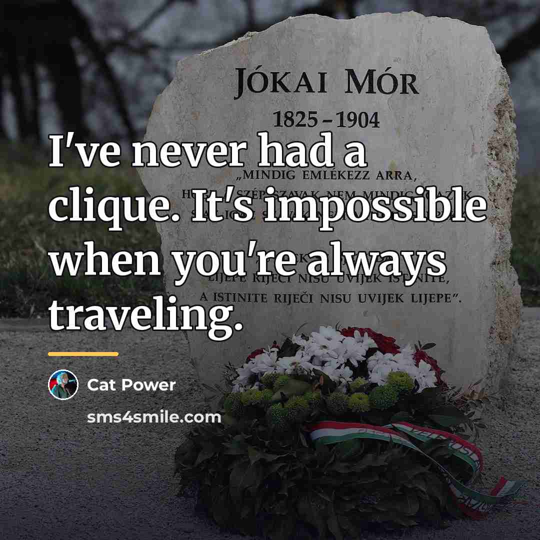 “I've never had a clique. It's impossible when you're always…” quote by Cat Power