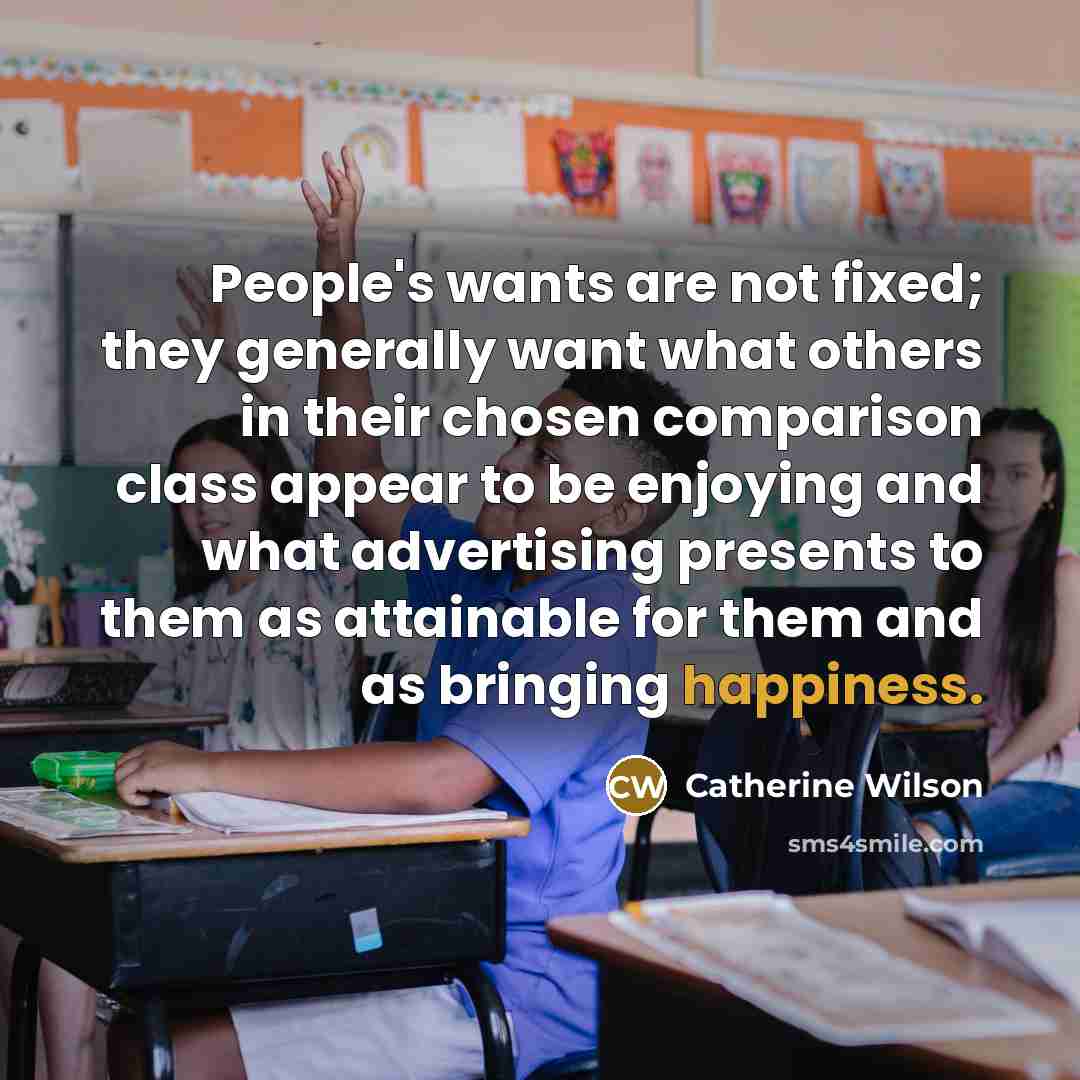 “People's wants are not fixed; they generally want what others…” quote by Catherine Wilson