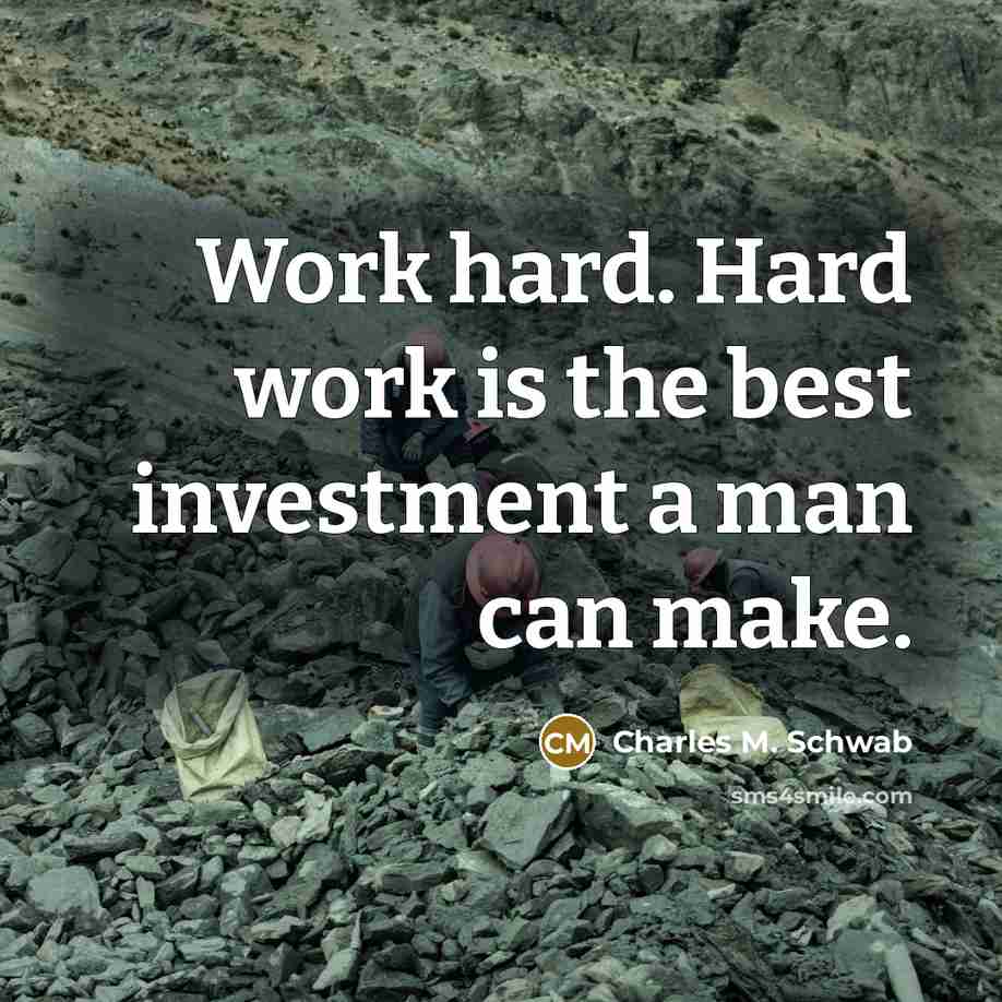“Work hard. Hard work is the best investment a man…” quote by Charles M. Schwab