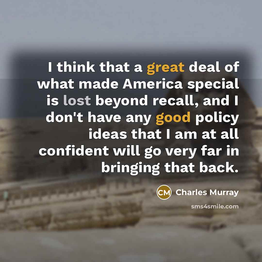 “I think that a great deal of what made America…” quote by Charles Murray