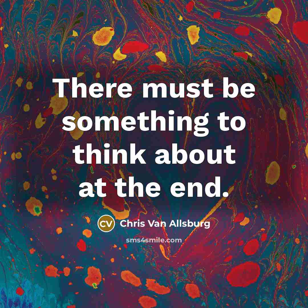 “There must be something to think about at the end.…” quote by Chris Van Allsburg