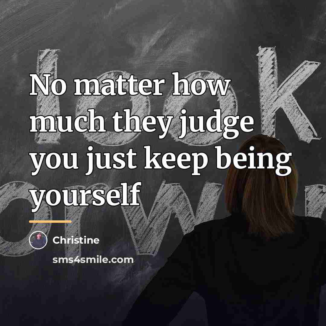 “No matter how much they judge you just keep being…” quote by Christine
