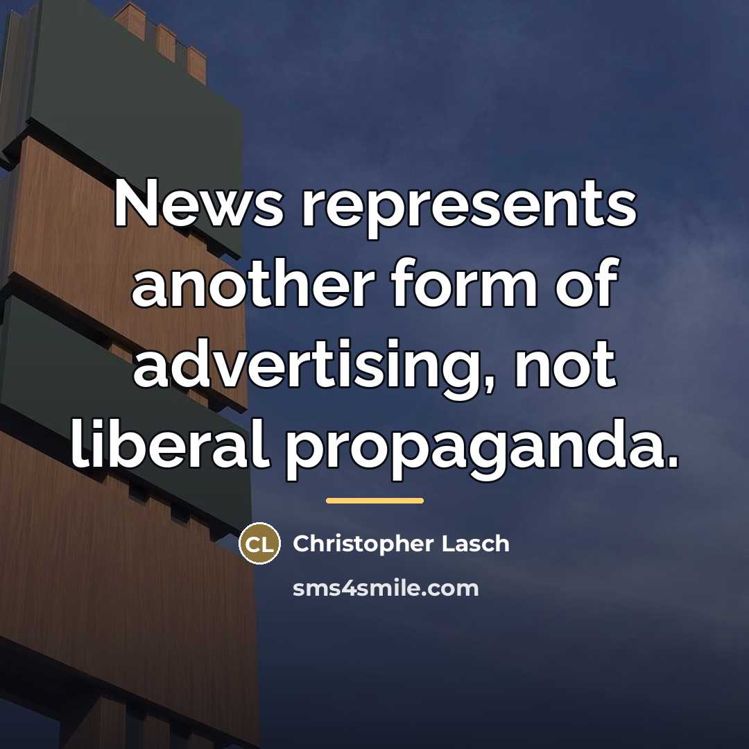 “News represents another form of advertising, not liberal propaganda.…” quote by Christopher Lasch