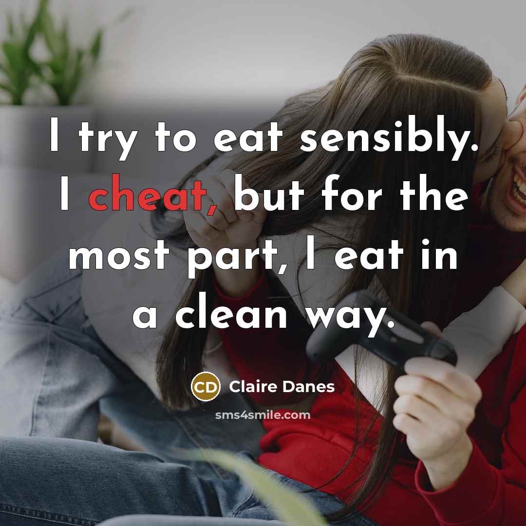 “I try to eat sensibly. I cheat, but for the…” quote by Claire Danes
