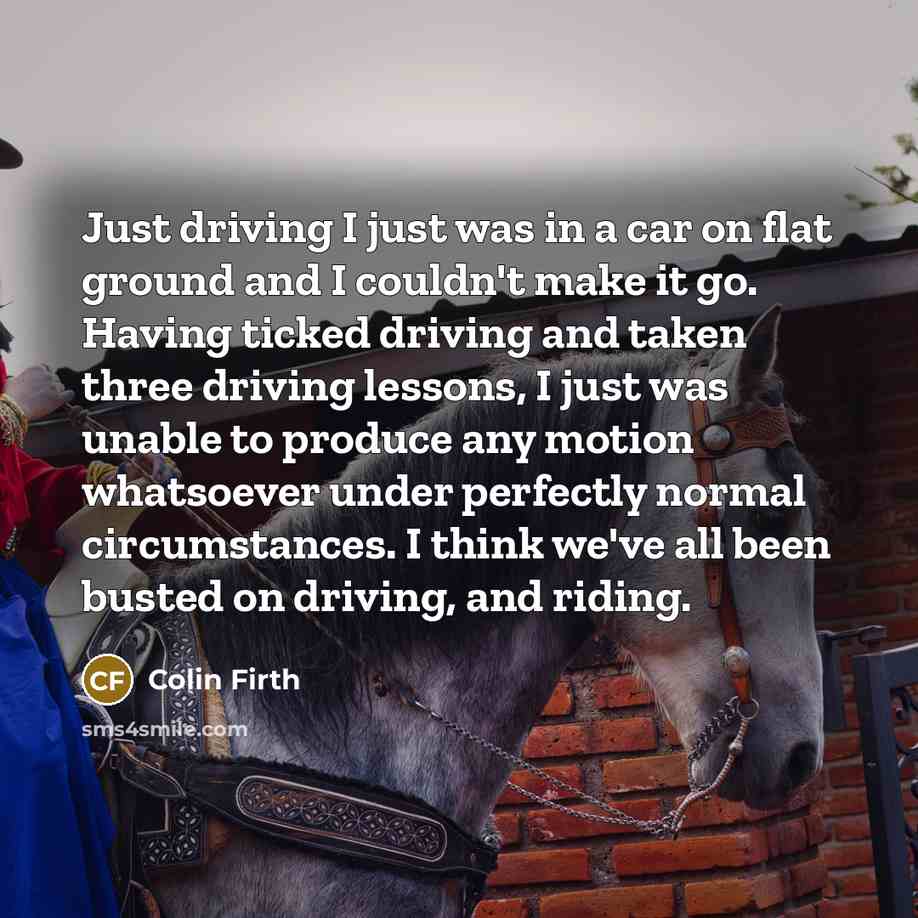 “Just driving I just was in a car on flat…” quote by Colin Firth