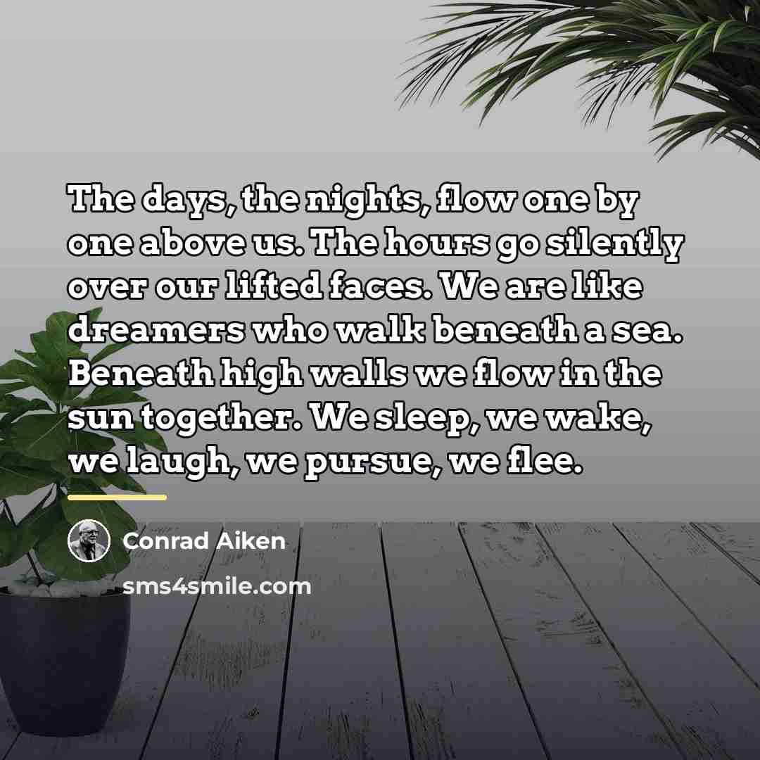 “The days, the nights, flow one by one above us.…” quote by Conrad Aiken