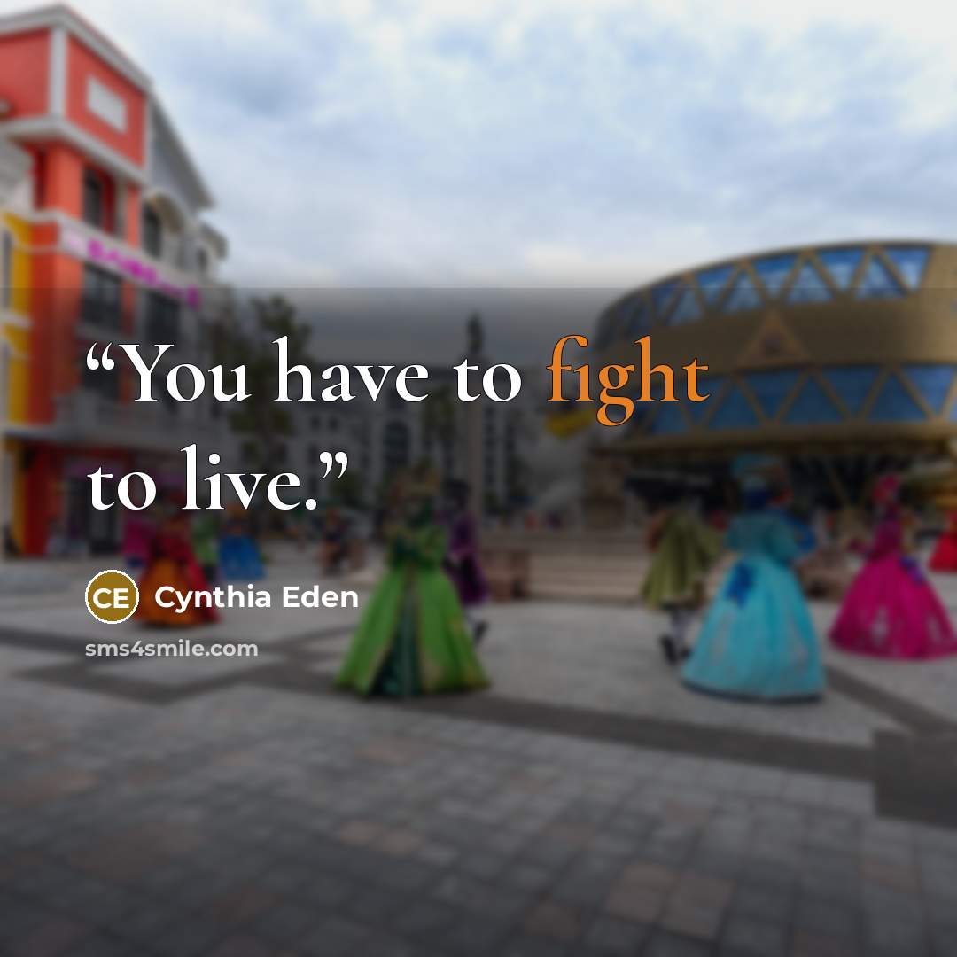 “You have to fight to live.” quote by Cynthia Eden