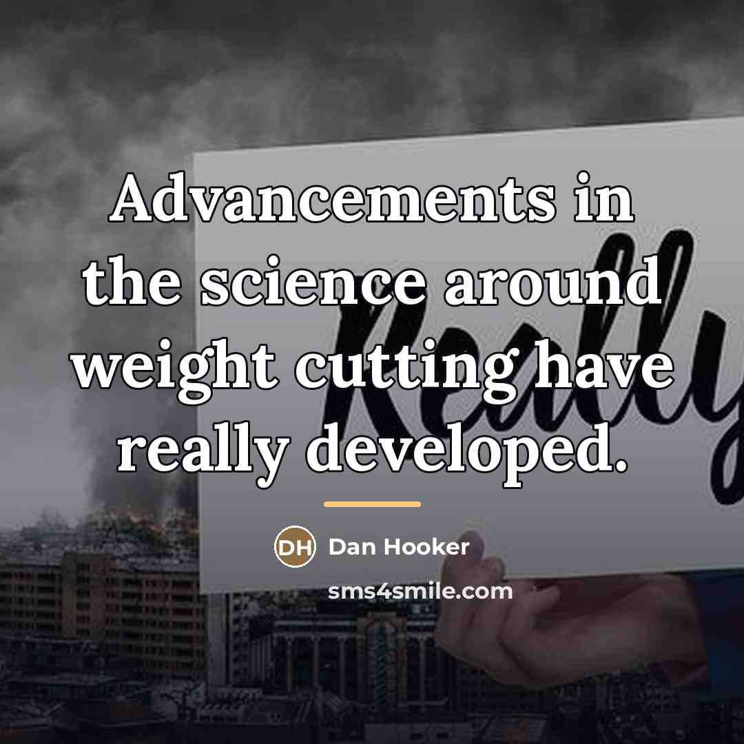 “Advancements in the science around weight cutting have really developed.…” quote by Dan Hooker