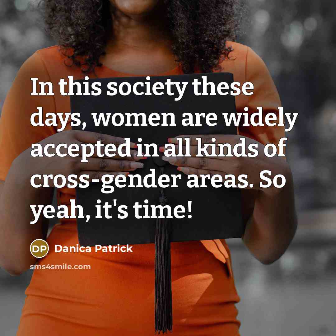 “In this society these days, women are widely accepted in…” quote by Danica Patrick