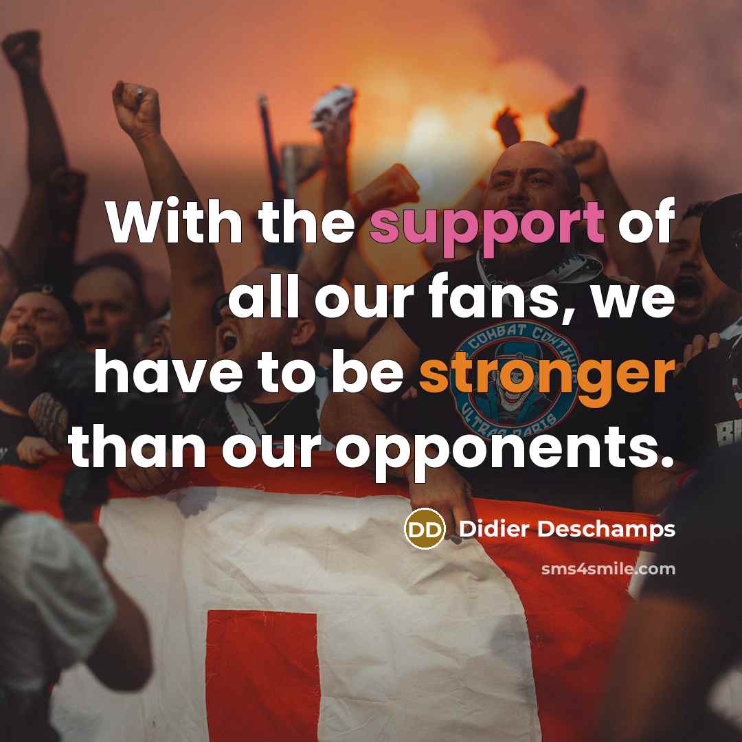 “With the support of all our fans, we have to…” quote by Didier Deschamps