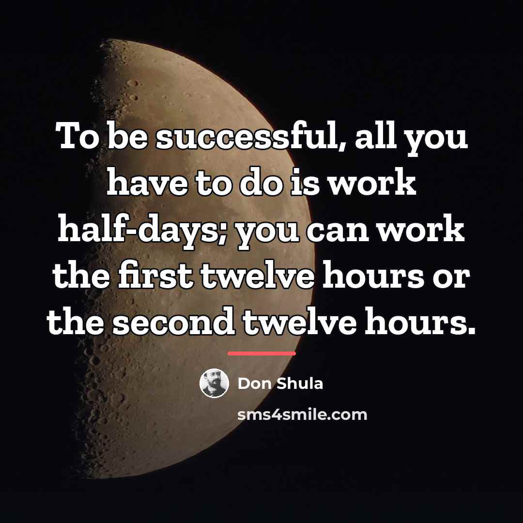 “To be successful, all you have to do is work…” quote by Don Shula