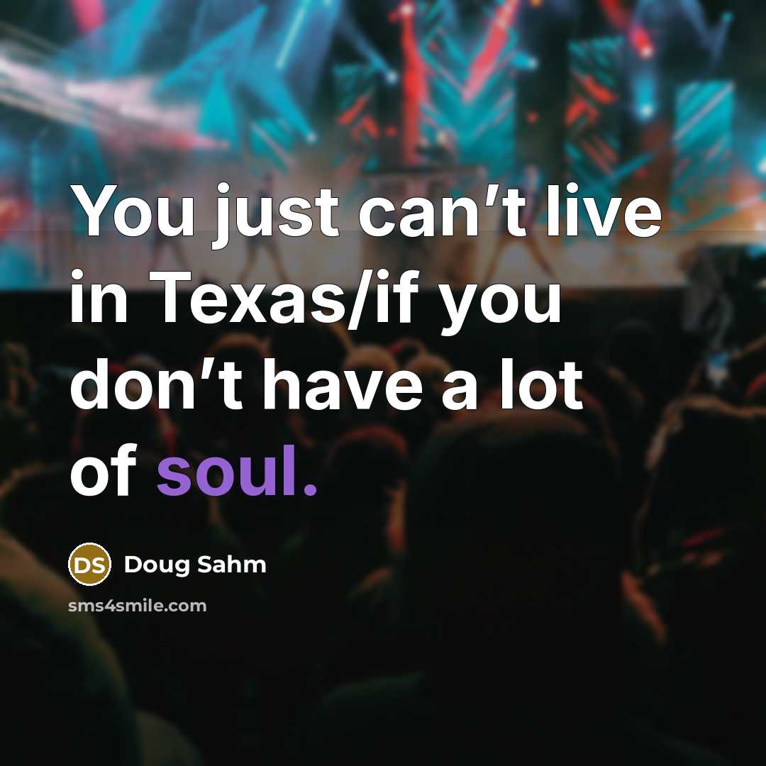 “You just can’t live in Texas/if you don’t have a…” quote by Doug Sahm
