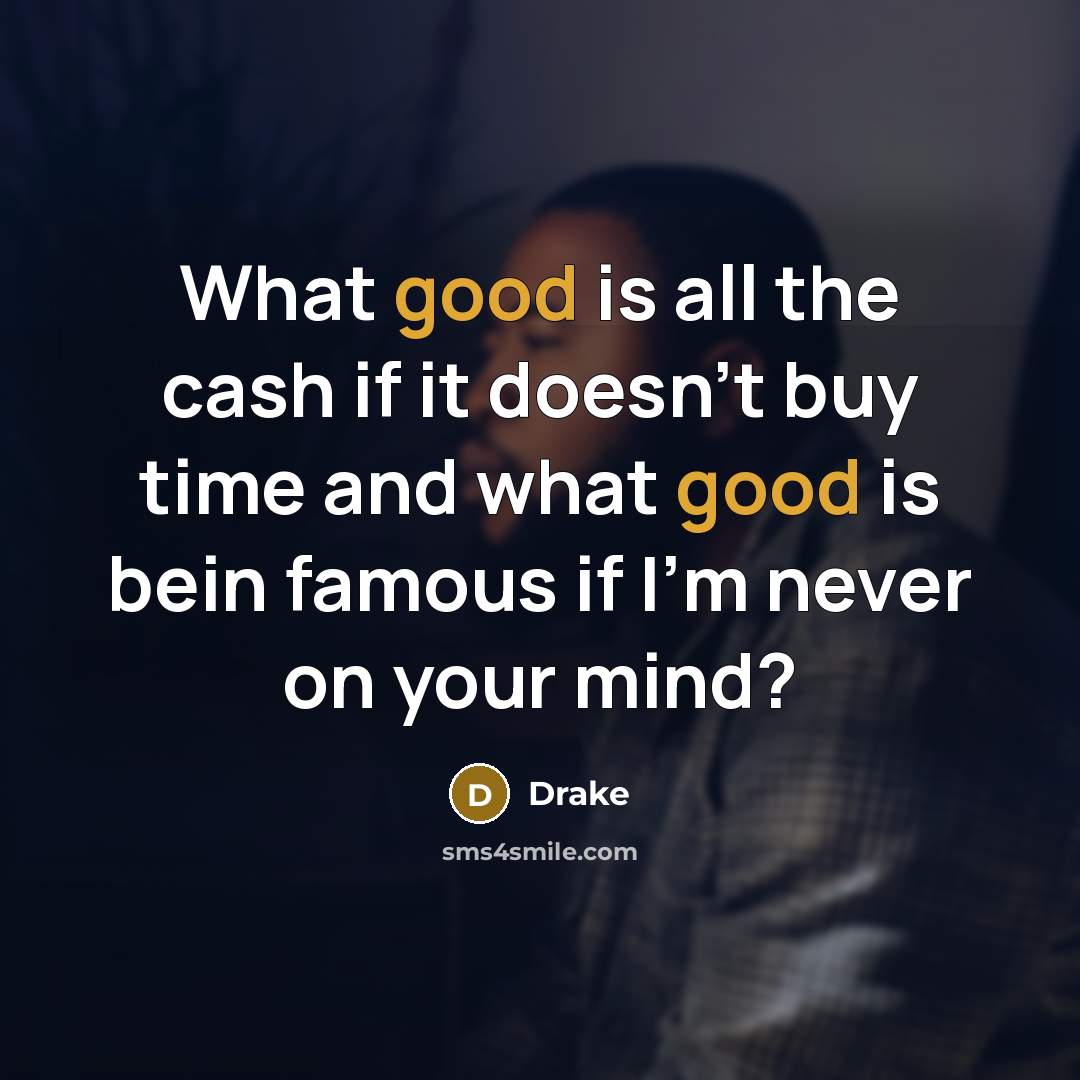 “What good is all the cash if it doesn't buy…” quote by Drake