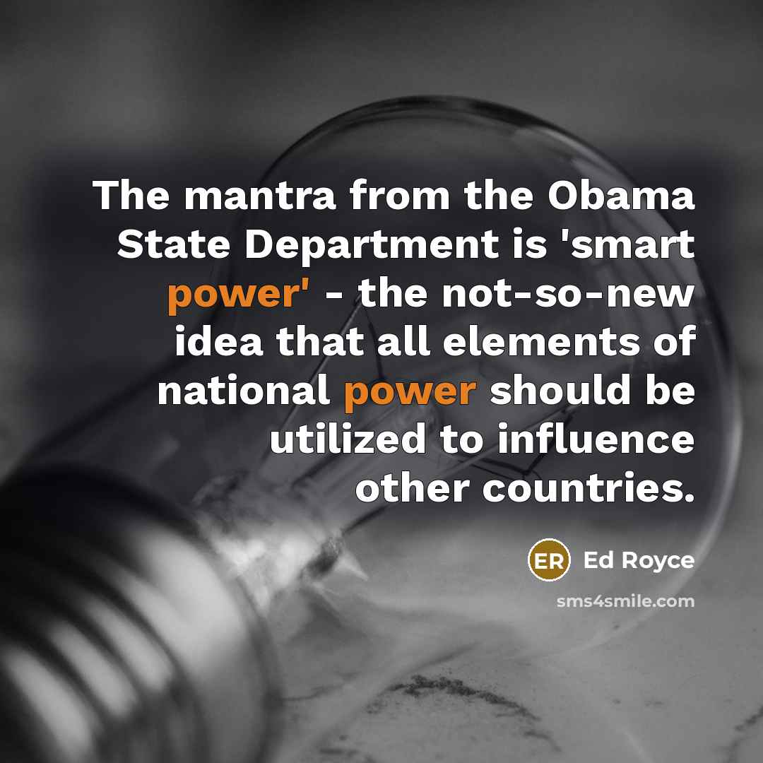 “The mantra from the Obama State Department is 'smart power'…” quote by Ed Royce